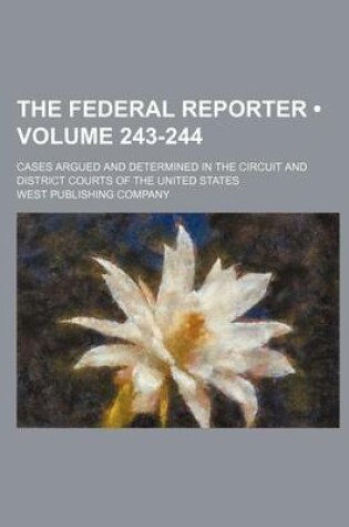 Cover of The Federal Reporter; Cases Argued and Determined in the Circuit and District Courts of the United States Volume 243-244
