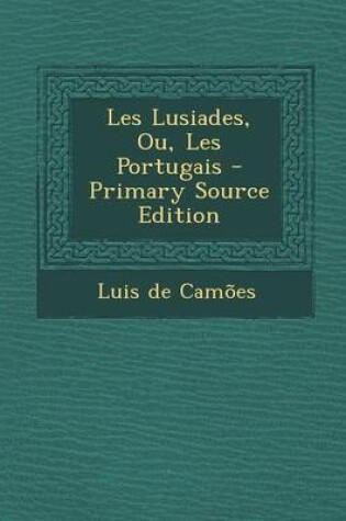 Cover of Les Lusiades, Ou, Les Portugais - Primary Source Edition