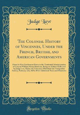 Book cover for The Colonial History of Vincennes, Under the French, British, and American Governments