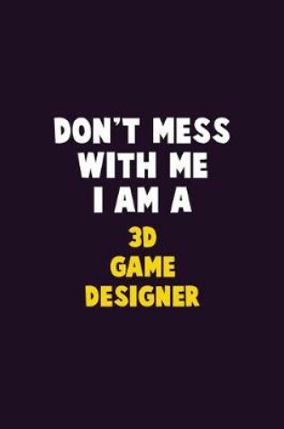 Cover of Don't Mess With Me, I Am A 3D Game Designer