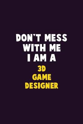 Book cover for Don't Mess With Me, I Am A 3D Game Designer