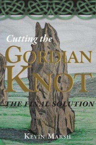 Cover of Cutting the Gordian Knot - the Final Solution