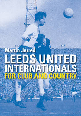 Book cover for Leeds United Internationals - For Club and Country