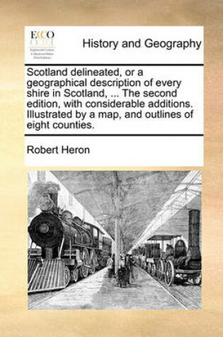 Cover of Scotland Delineated, or a Geographical Description of Every Shire in Scotland, ... the Second Edition, with Considerable Additions. Illustrated by a Map, and Outlines of Eight Counties.