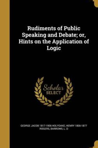 Cover of Rudiments of Public Speaking and Debate; Or, Hints on the Application of Logic