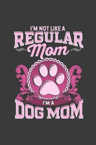 Cover of I'm Not Like a Regular Mom I'm a Dog Mom