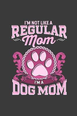 Book cover for I'm Not Like a Regular Mom I'm a Dog Mom