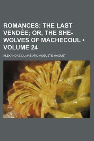 Cover of Romances (Volume 24); The Last Vendee Or, the She-Wolves of Machecoul