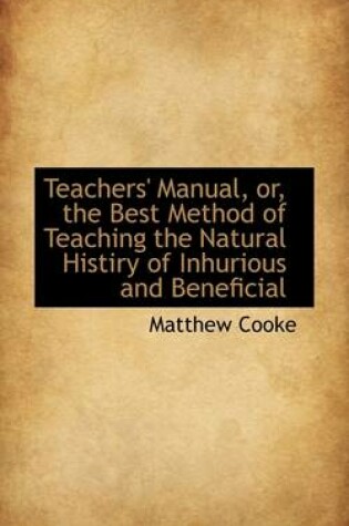 Cover of Teachers' Manual, Or, the Best Method of Teaching the Natural Histiry of Inhurious and Beneficial