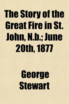 Book cover for The Story of the Great Fire in St. John, N.B.; June 20th, 1877