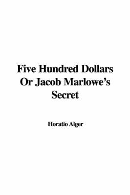 Book cover for Five Hundred Dollars or Jacob Marlowe's Secret
