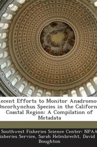 Cover of Recent Efforts to Monitor Anadromous Oncorhynchus Species in the California Coastal Region