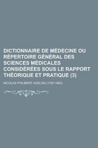 Cover of Dictionnaire de Medecine Ou Repertoire General Des Sciences Medicales Considerees Sous Le Rapport Theorique Et Pratique (3)