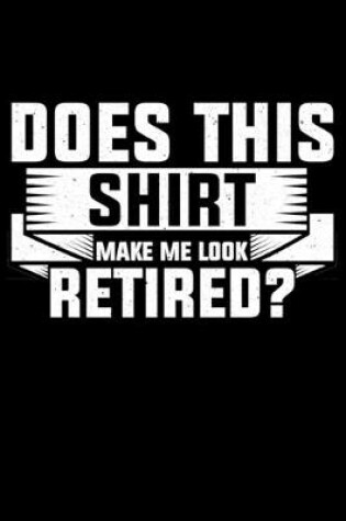 Cover of Does This Shirt Make Me Look Retired?