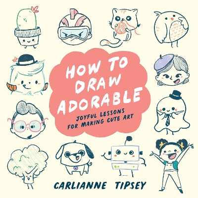 How to Draw Adorable by Carlianne Tipsey