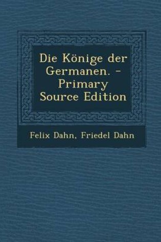 Cover of Die Konige Der Germanen. - Primary Source Edition