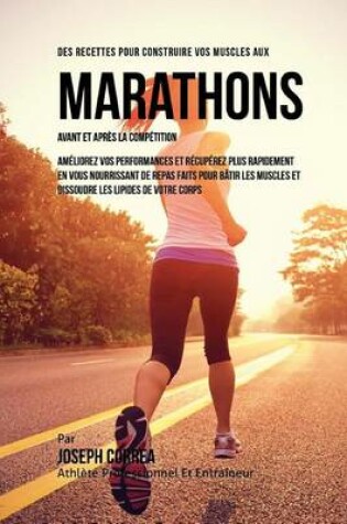 Cover of Des Recettes Pour Construire Vos Muscles Aux Marathons Avant Et Apres La Competition