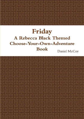 Book cover for Friday - A Rebecca Black Themed Choose-Your-Own-Adventure Book