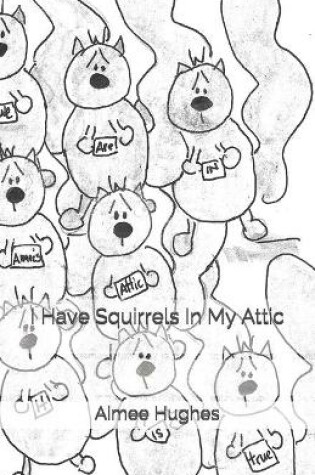 Cover of I Have Squirrels In My Attic