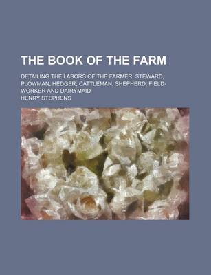 Book cover for The Book of the Farm; Detailing the Labors of the Farmer, Steward, Plowman, Hedger, Cattleman, Shepherd, Field-Worker and Dairymaid