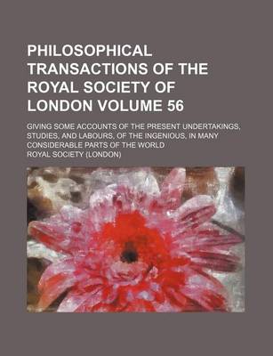 Book cover for Philosophical Transactions of the Royal Society of London Volume 56; Giving Some Accounts of the Present Undertakings, Studies, and Labours, of the Ingenious, in Many Considerable Parts of the World