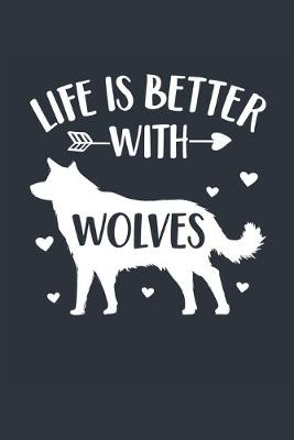 Book cover for Life Is Better With Wolves Notebook - Wolf Gift for Wolf Lovers - Wolf Journal - Wolf Diary