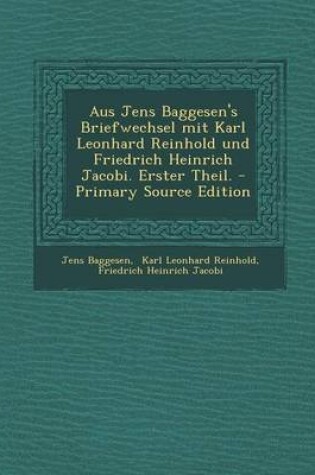 Cover of Aus Jens Baggesen's Briefwechsel Mit Karl Leonhard Reinhold Und Friedrich Heinrich Jacobi. Erster Theil.