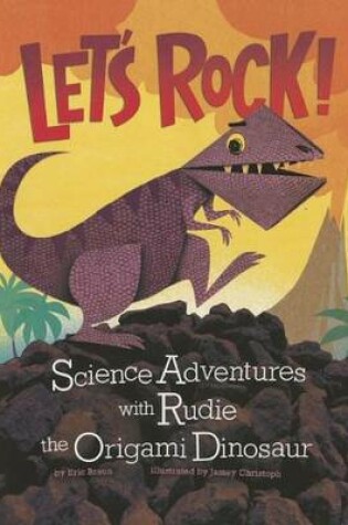 Cover of Lets Rock!: Science Adventures with Rudie the Origami Dinosaur (Origami Science Adventures)