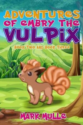Cover of Adventures of Embry the Vulpix, Book 2 and Book 3 (an Unofficial Pokemon Go Diary Book for Kids Ages 6 - 12 (Preteen)