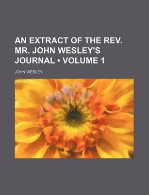 Book cover for An Extract of the REV. Mr. John Wesley's Journal (Volume 1)