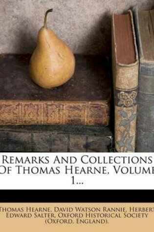 Cover of Remarks and Collections of Thomas Hearne, Volume 1...