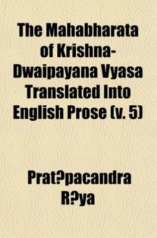 Cover of The Mahabharata of Krishna-Dwaipayana Vyasa Translated Into English Prose (Volume 5); Drona Parva (2nd Ed. 1892)