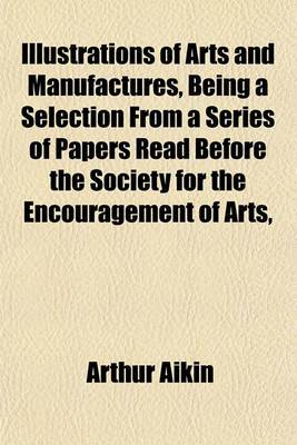 Book cover for Arts and Manufactures, Being a Selection from a Series of Papers Read Before the Society for the Encouragement of Arts, Manufactures and Commerce