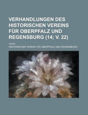 Book cover for Verhandlungen Des Historischen Vereins Fur Oberpfalz Und Regensburg; Vhvo (14; V. 22 )