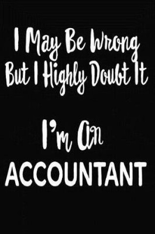 Cover of I May Be Wrong But I Highly Doubt It I'm an Accountant