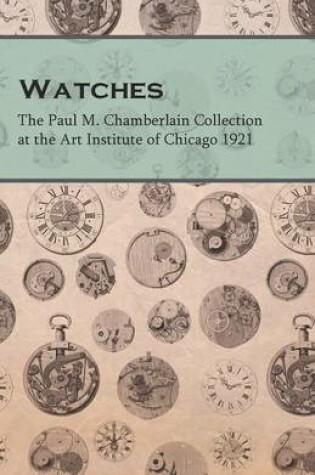 Cover of Watches - The Paul M. Chamberlain Collection at the Art Institute of Chicago 1921