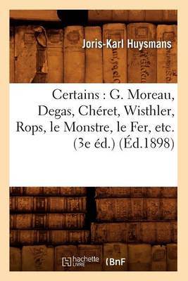 Book cover for Certains: G. Moreau, Degas, Cheret, Wisthler, Rops, Le Monstre, Le Fer, Etc. (3e Ed.) (Ed.1898)