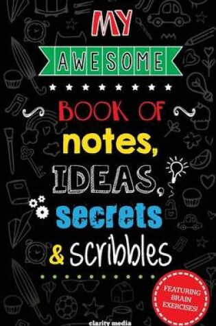 Cover of My awesome book of notes, ideas, secrets & scribbles