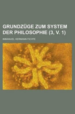 Cover of Grundzuge Zum System Der Philosophie (3, V. 1)