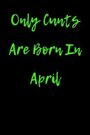 Cover of Only Cunts are Born in April