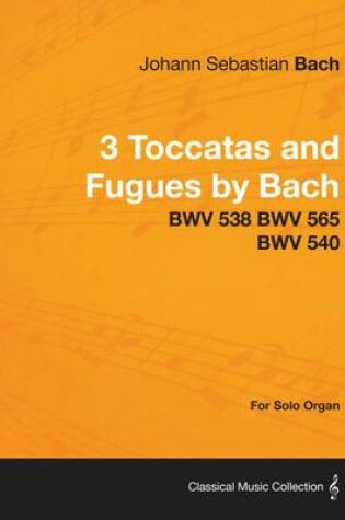 Cover of 3 Toccatas and Fugues by Bach - Bwv 538 Bwv 565 Bwv 540 - For Solo Organ