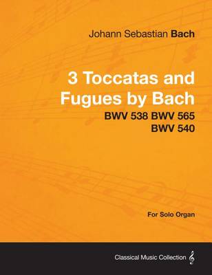 Book cover for 3 Toccatas and Fugues by Bach - Bwv 538 Bwv 565 Bwv 540 - For Solo Organ