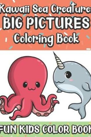 Cover of Kawaii Sea Creatures Big Pictures Coloring Book Fun Kids Color Book