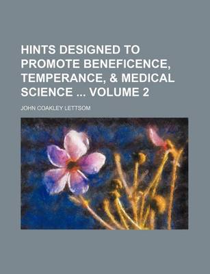 Book cover for Hints Designed to Promote Beneficence, Temperance, & Medical Science Volume 2