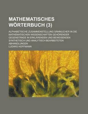Book cover for Mathematisches Worterbuch; Alphabetische Zusammenstellung Sammlicher in Die Mathematischen Wissenschaften Gehorender Gegenstande in Erklarenden Und Be