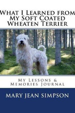 Cover of What I Learned from My Soft Coated Wheaten Terrier