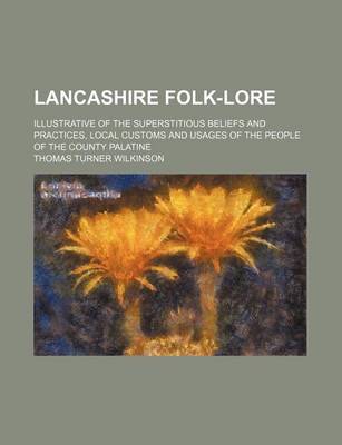 Book cover for Lancashire Folk-Lore; Illustrative of the Superstitious Beliefs and Practices, Local Customs and Usages of the People of the County Palatine