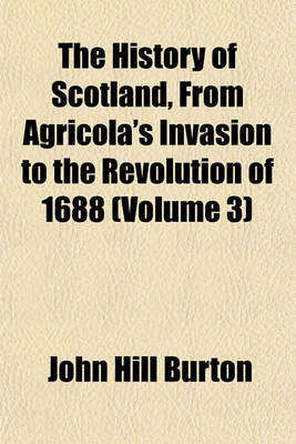Book cover for The History of Scotland, from Agricola's Invasion to the Revolution of 1688 (Volume 3)