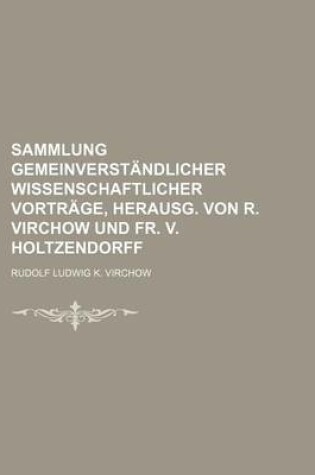 Cover of Sammlung Gemeinverstandlicher Wissenschaftlicher Vortrage, Herausg. Von R. Virchow Und Fr. V. Holtzendorff