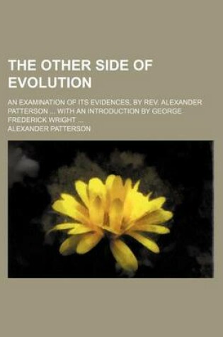 Cover of The Other Side of Evolution; An Examination of Its Evidences, by REV. Alexander Patterson with an Introduction by George Frederick Wright